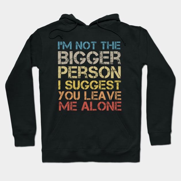 I'm Not The Bigger Person You Better Leave Me Alone Hoodie by MetalHoneyDesigns